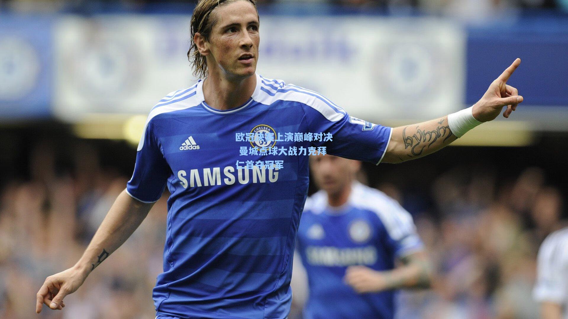 欧冠决赛上演巅峰对决 曼城点球大战力克拜仁首夺冠军