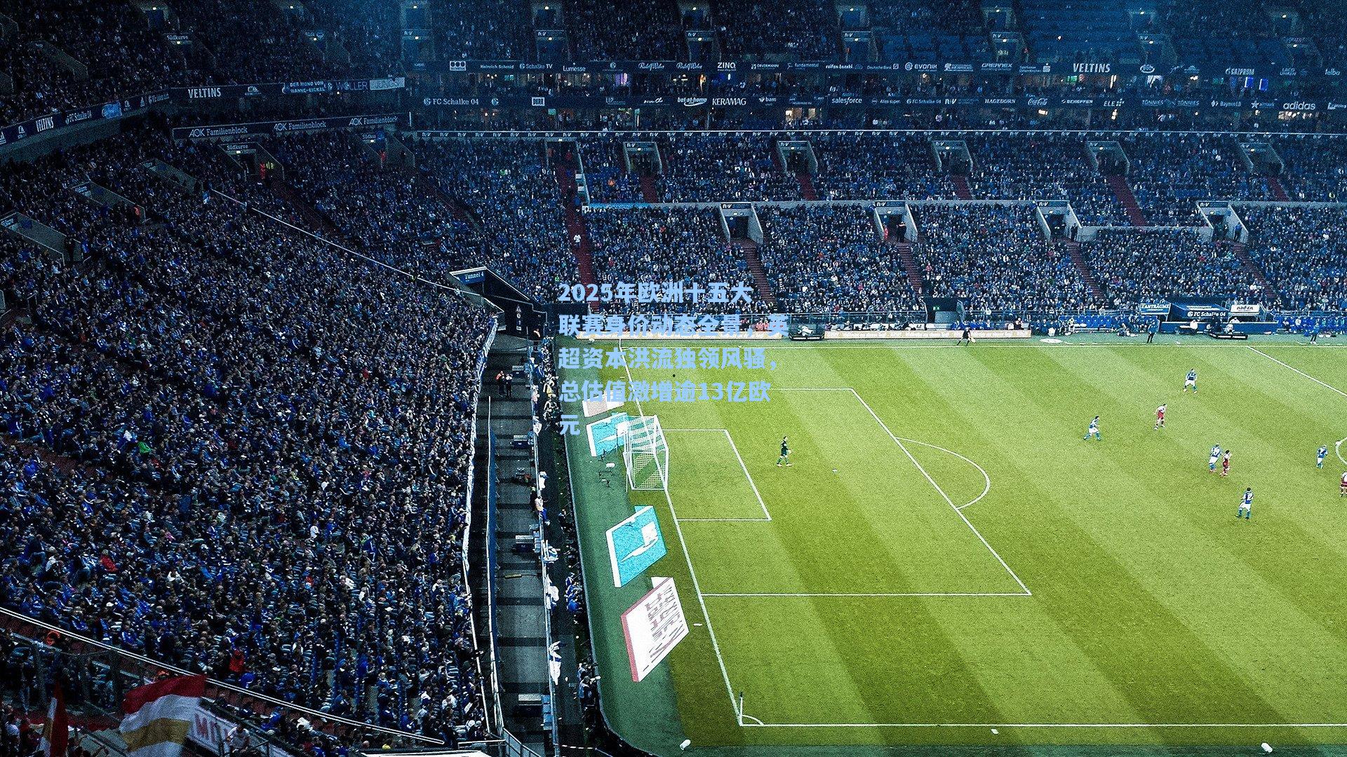 2025年欧洲十五大联赛身价动态全景，英超资本洪流独领风骚，总估值激增逾13亿欧元