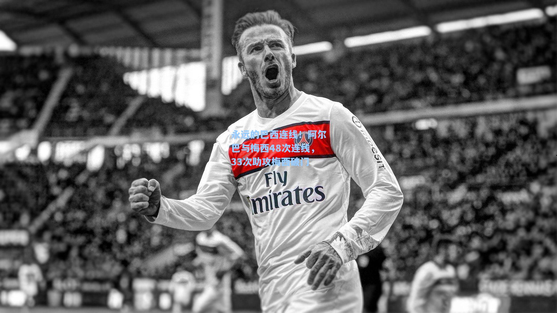 永远的巴西连线！阿尔巴与梅西48次连线，33次助攻梅西破门