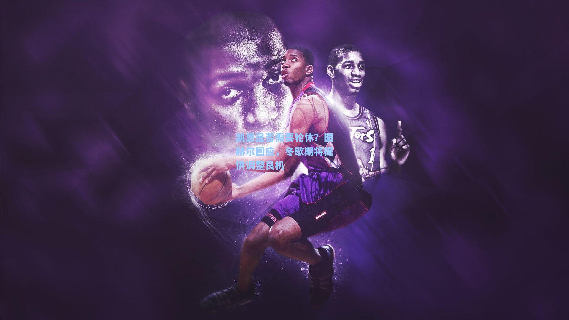 凯恩是否需要轮休？图赫尔回应，冬歇期将提供调整良机