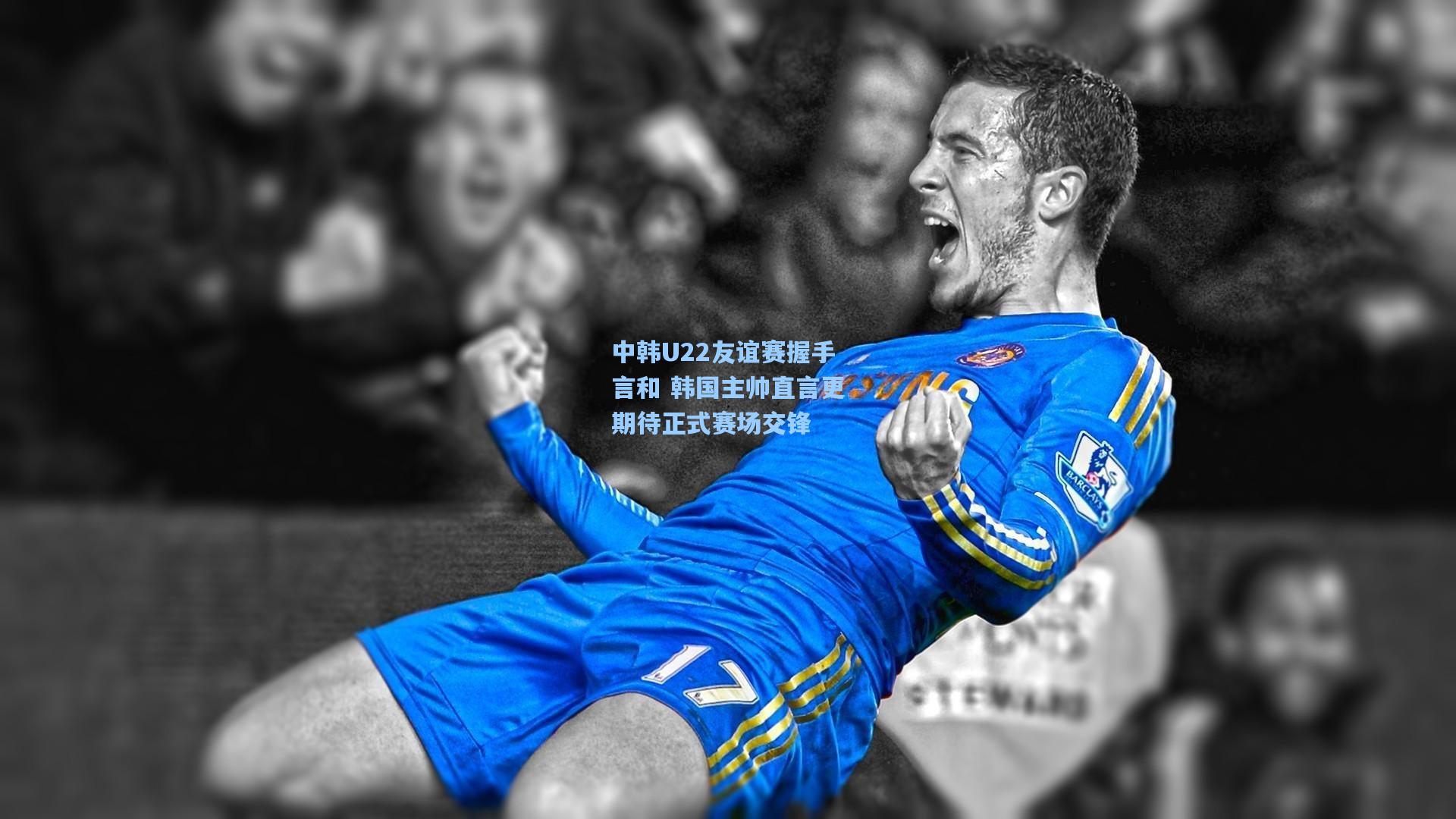 中韩U22友谊赛握手言和 韩国主帅直言更期待正式赛场交锋